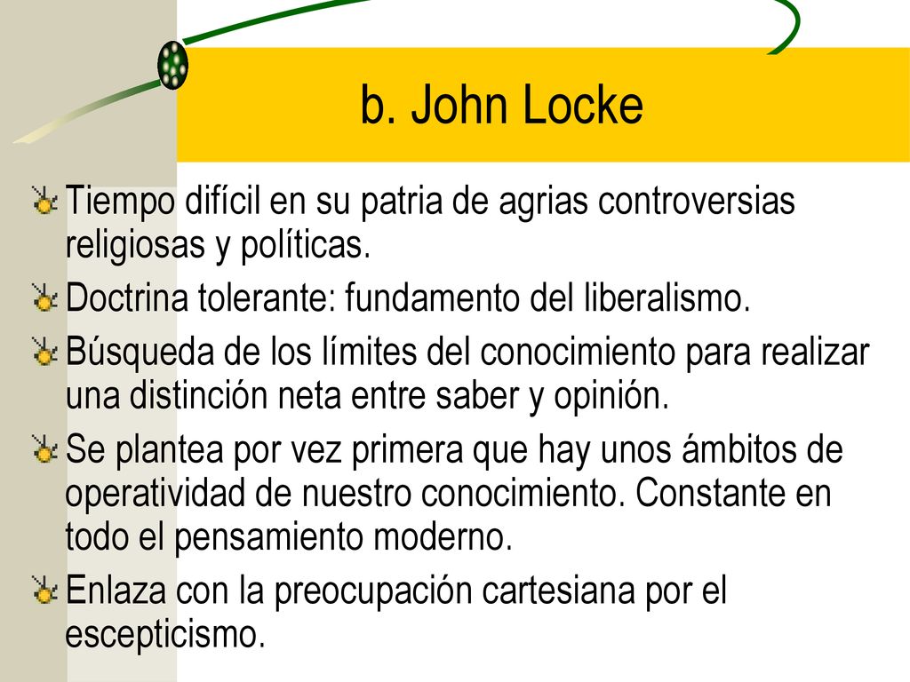 b. John Locke Tiempo difícil en su patria de agrias controversias religiosas y políticas. Doctrina tolerante: fundamento del liberalismo.
