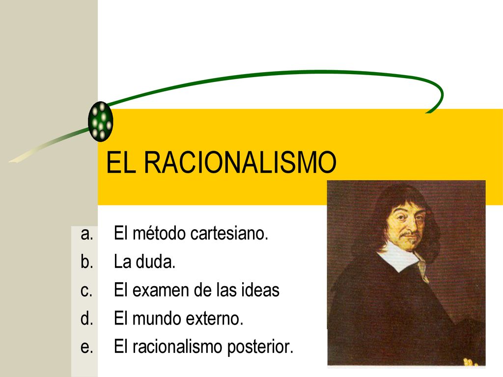EL RACIONALISMO El método cartesiano. La duda. El examen de las ideas