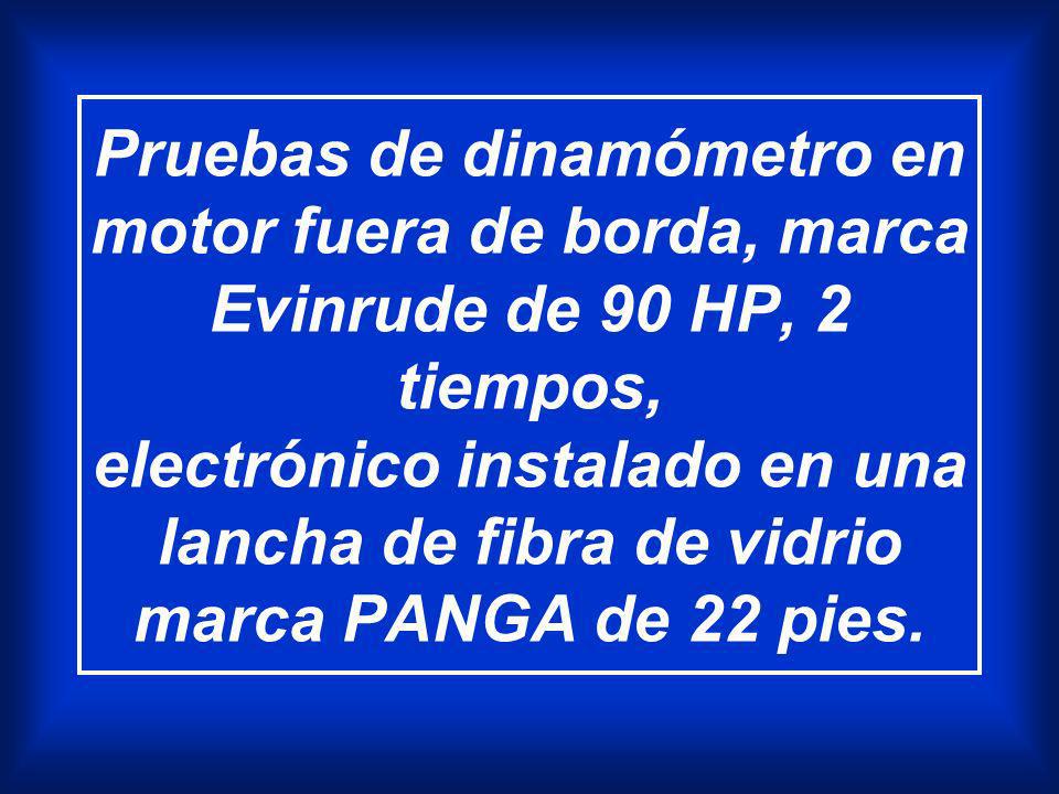 Pruebas de dinamómetro en motor fuera de borda, marca Evinrude de 90 HP, 2 tiempos, electrónico instalado en una lancha de fibra de vidrio marca PANGA de 22 pies.