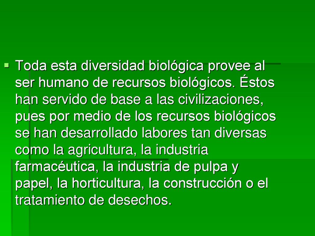 Toda esta diversidad biológica provee al ser humano de recursos biológicos.