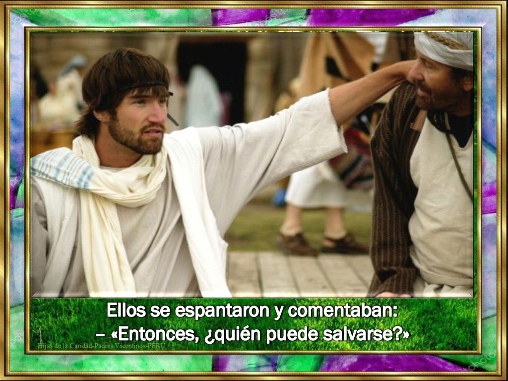 Ellos se espantaron y comentaban: – «Entonces, ¿quién puede salvarse »