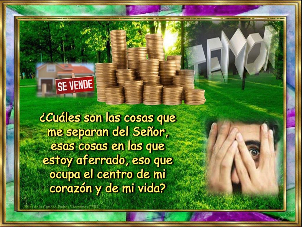 ¿Cuáles son las cosas que me separan del Señor, esas cosas en las que estoy aferrado, eso que ocupa el centro de mi corazón y de mi vida