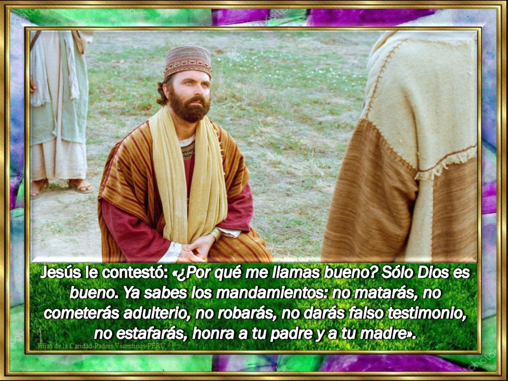 Jesús le contestó: «¿Por qué me llamas bueno. Sólo Dios es bueno