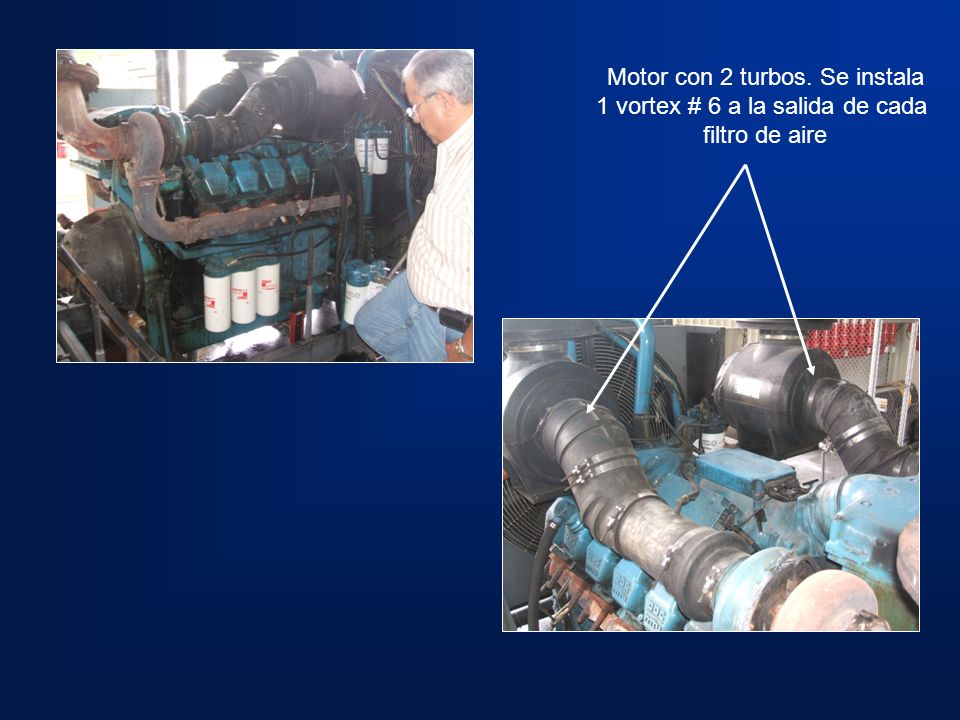 Motor con 2 turbos. Se instala 1 vortex # 6 a la salida de cada
