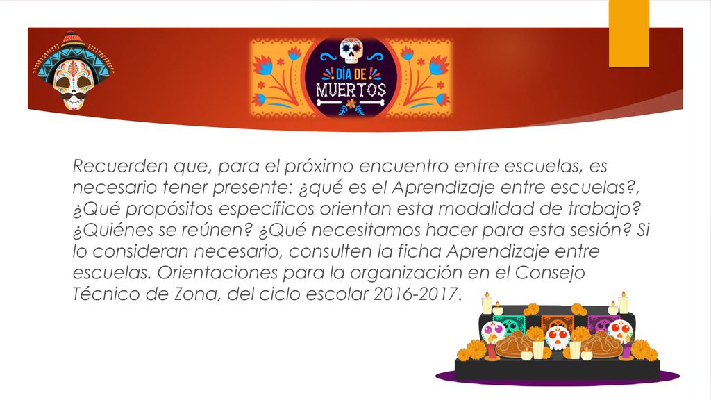 Recuerden que, para el próximo encuentro entre escuelas, es necesario tener presente: ¿qué es el Aprendizaje entre escuelas , ¿Qué propósitos específicos orientan esta modalidad de trabajo ¿Quiénes se reúnen ¿Qué necesitamos hacer para esta sesión Si lo consideran necesario, consulten la ficha Aprendizaje entre escuelas. Orientaciones para la organización en el Consejo Técnico de Zona, del ciclo escolar