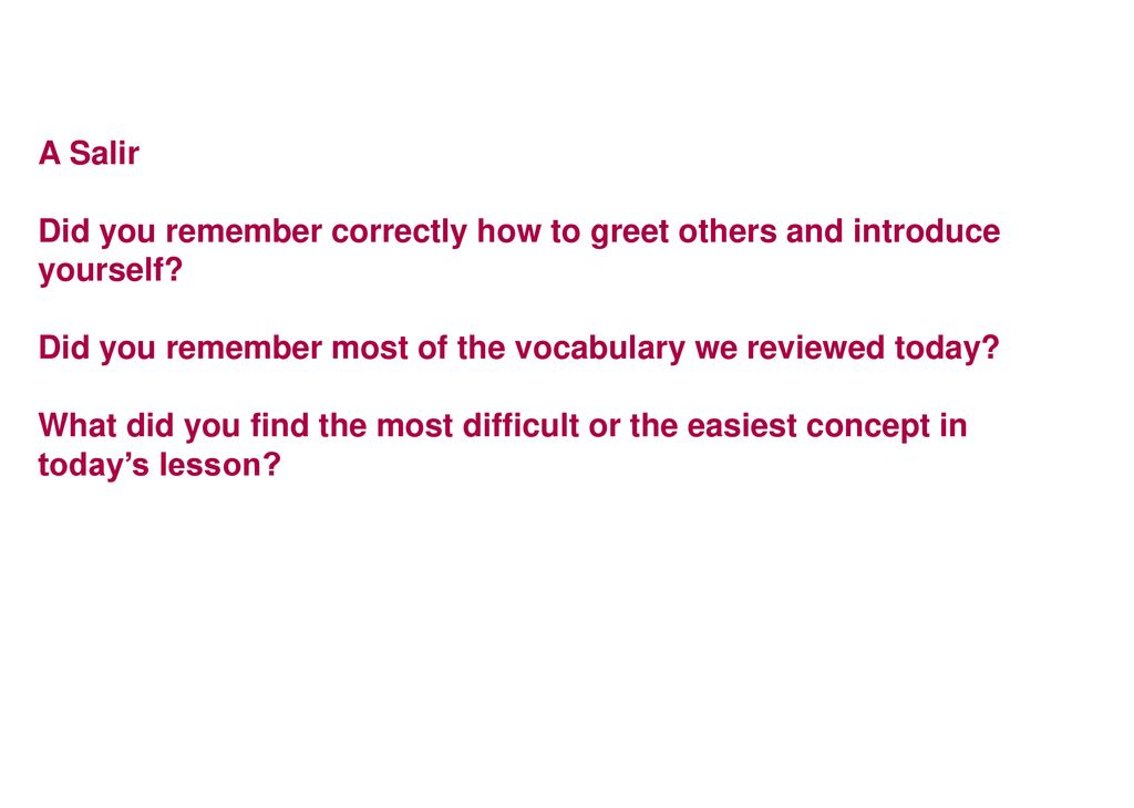 A Salir Did you remember correctly how to greet others and introduce yourself Did you remember most of the vocabulary we reviewed today