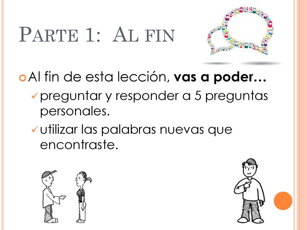 Parte 1: Al fin Al fin de esta lección, vas a poder…