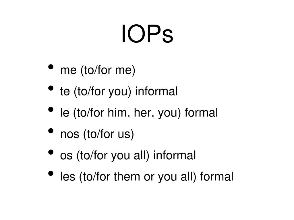 IOPs me (to/for me) te (to/for you) informal