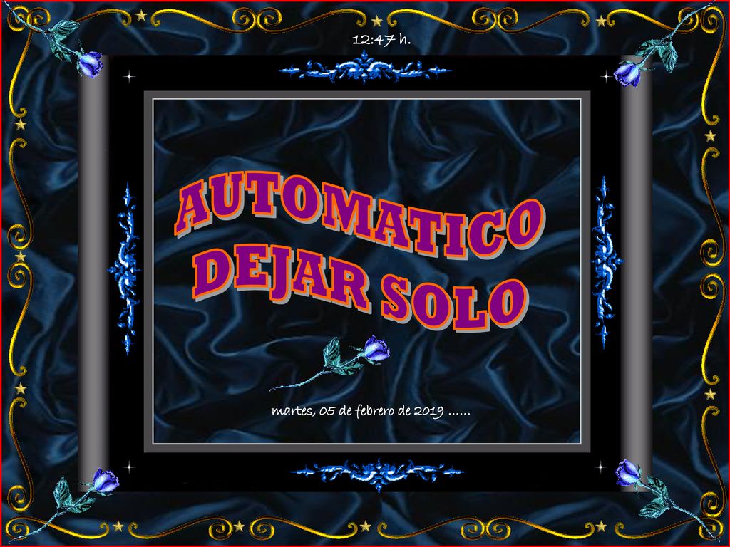 12:47 h. AUTOMATICO DEJAR SOLO martes, 05 de febrero de 2019 ……