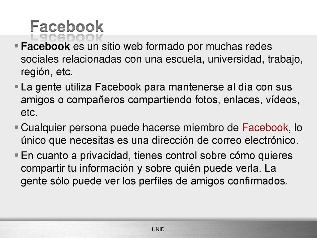 Facebook Facebook es un sitio web formado por muchas redes sociales relacionadas con una escuela, universidad, trabajo, región, etc.