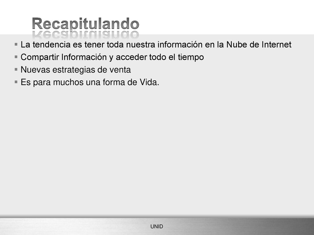 Recapitulando La tendencia es tener toda nuestra información en la Nube de Internet. Compartir Información y acceder todo el tiempo.