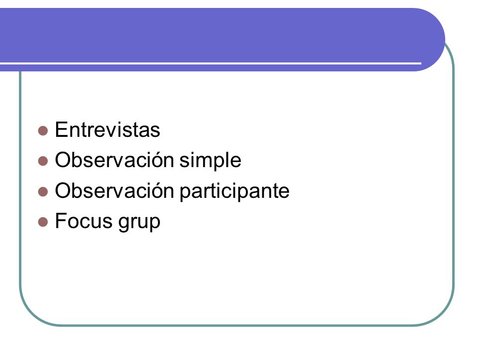 Entrevistas Observación simple Observación participante Focus grup
