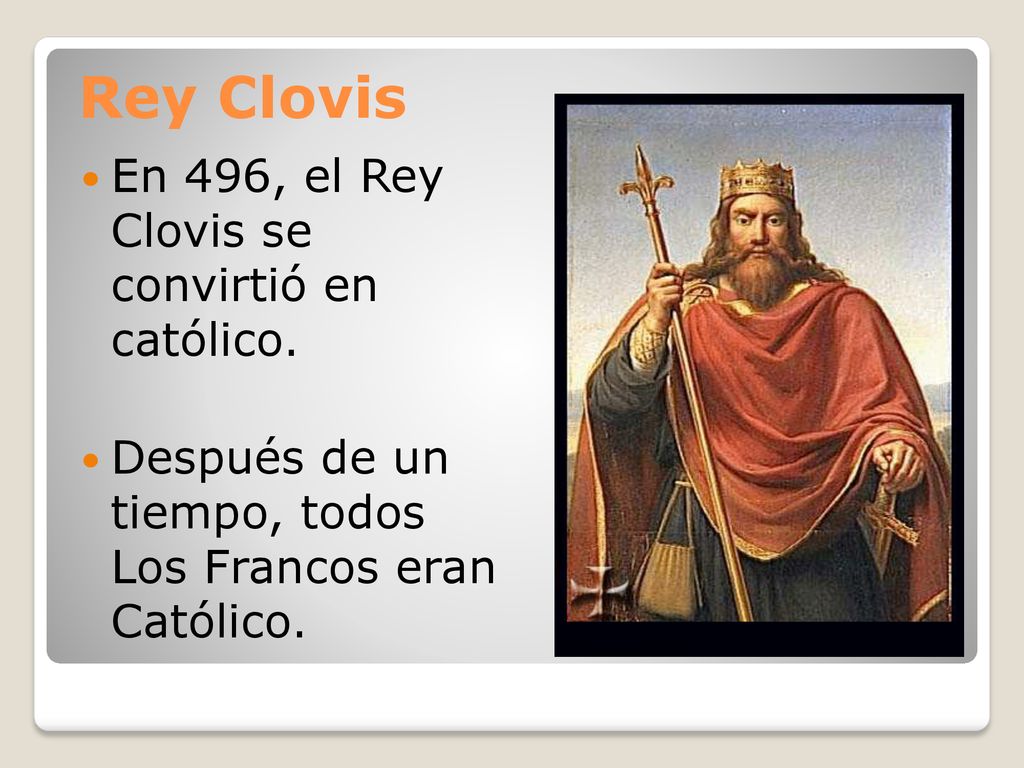 Rey Clovis En 496, el Rey Clovis se convirtió en católico.