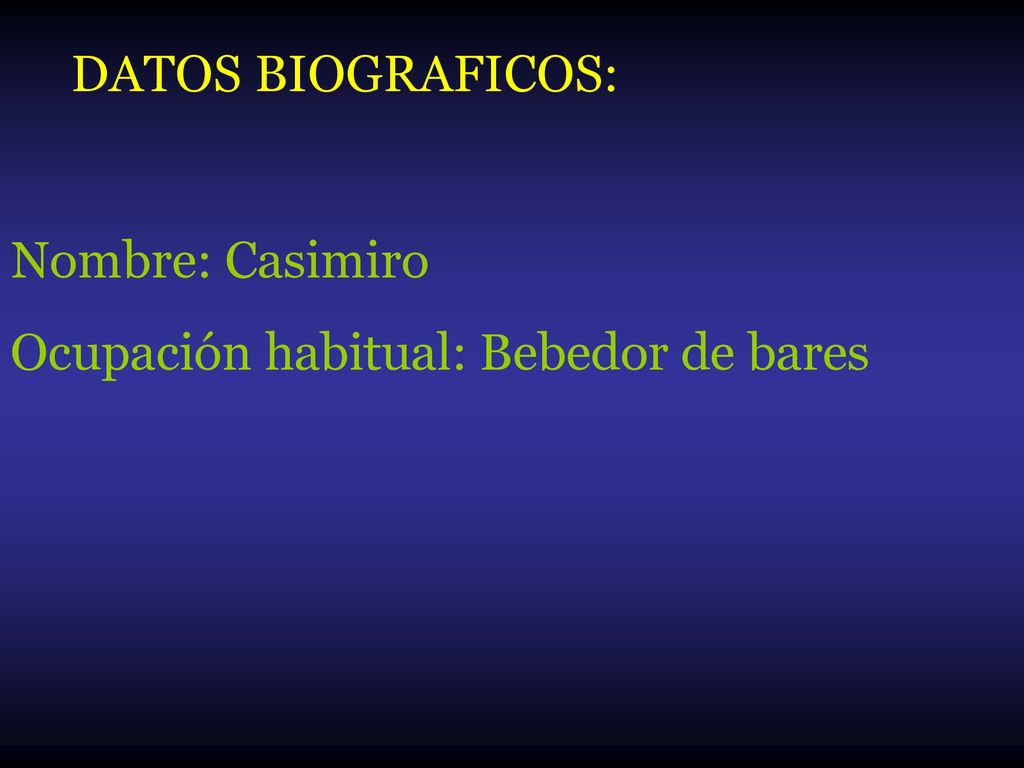 DATOS BIOGRAFICOS: Nombre: Casimiro Ocupación habitual: Bebedor de bares