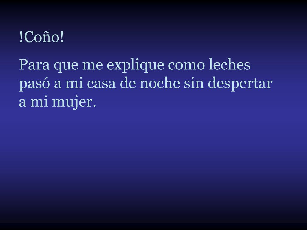 !Coño! Para que me explique como leches pasó a mi casa de noche sin despertar a mi mujer.