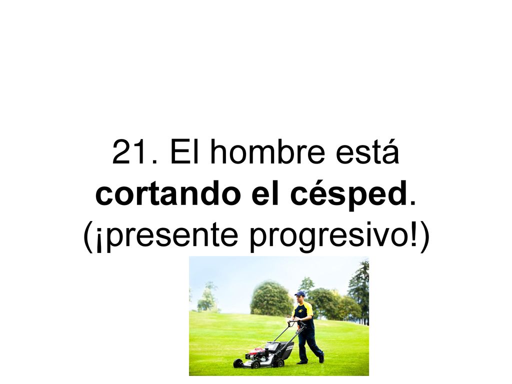 21. El hombre está cortando el césped. (¡presente progresivo!)