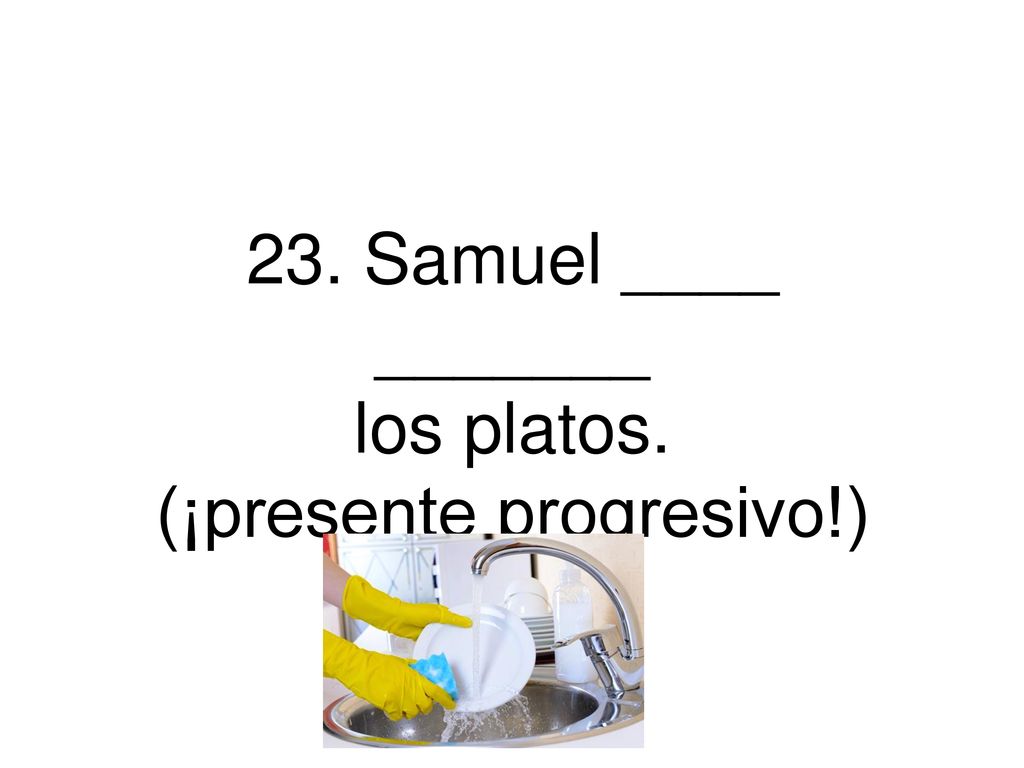 23. Samuel ____ _______ los platos. (¡presente progresivo!)