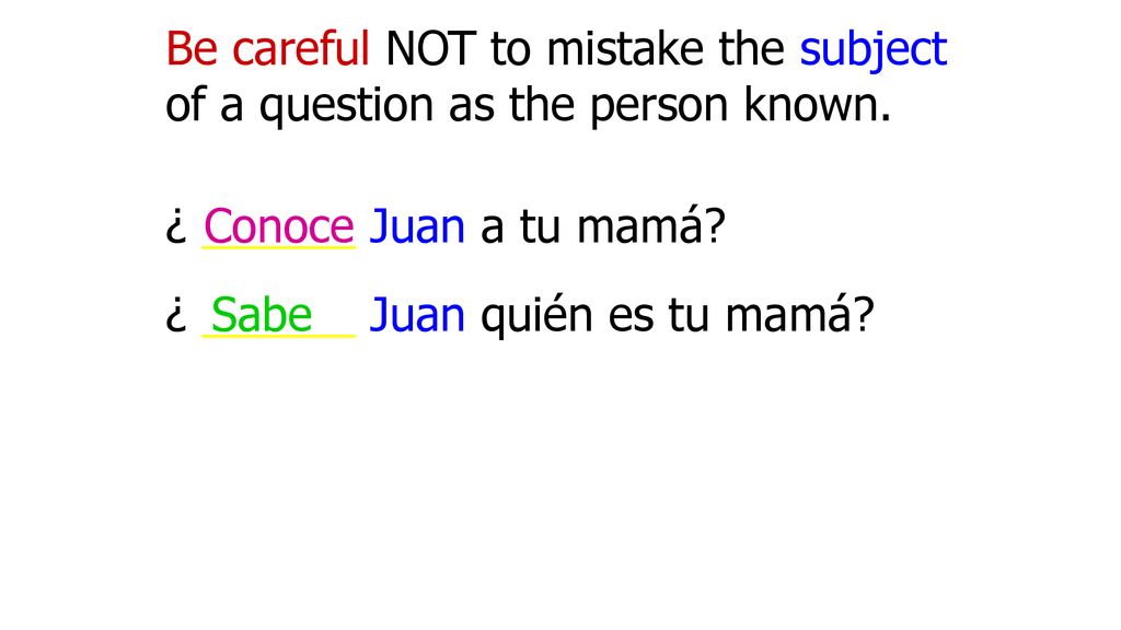 Be careful NOT to mistake the subject of a question as the person known.