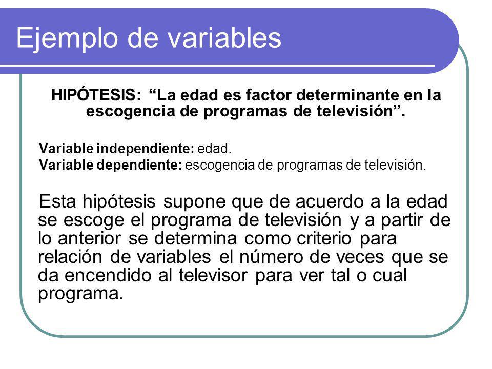 Ejemplo de variables HIPÓTESIS: La edad es factor determinante en la escogencia de programas de televisión .