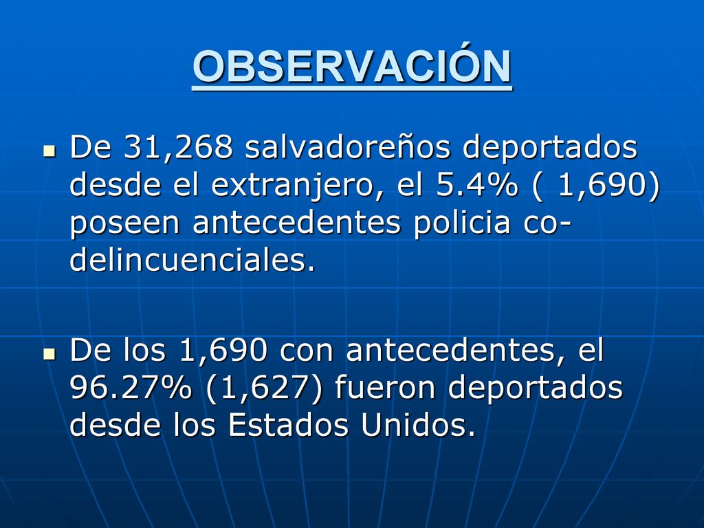 OBSERVACIÓN De 31,268 salvadoreños deportados desde el extranjero, el 5.4% ( 1,690) poseen antecedentes policia co-delincuenciales.