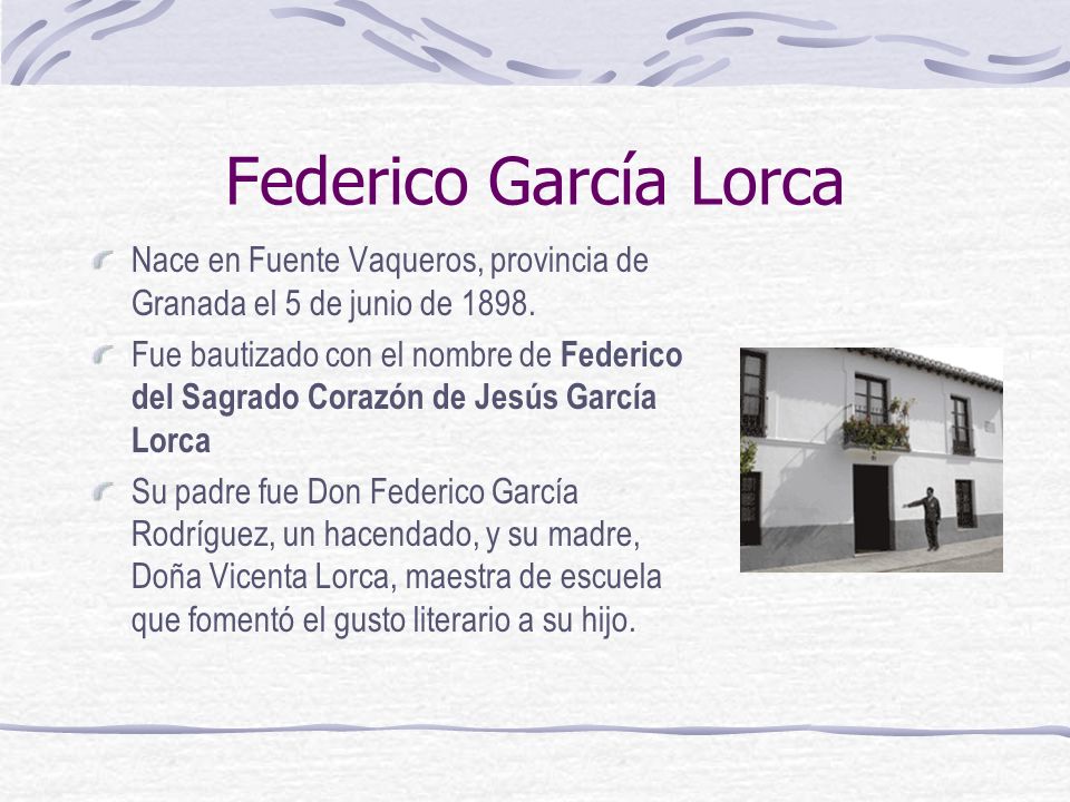 Federico García Lorca Nace en Fuente Vaqueros, provincia de Granada el 5 de junio de