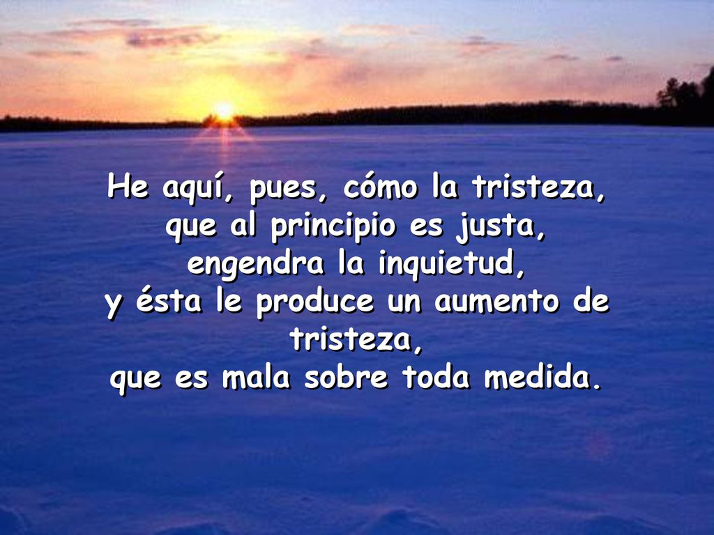 He aquí, pues, cómo la tristeza, que al principio es justa,