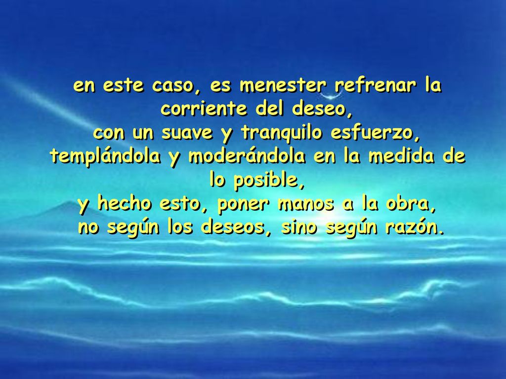 en este caso, es menester refrenar la corriente del deseo,