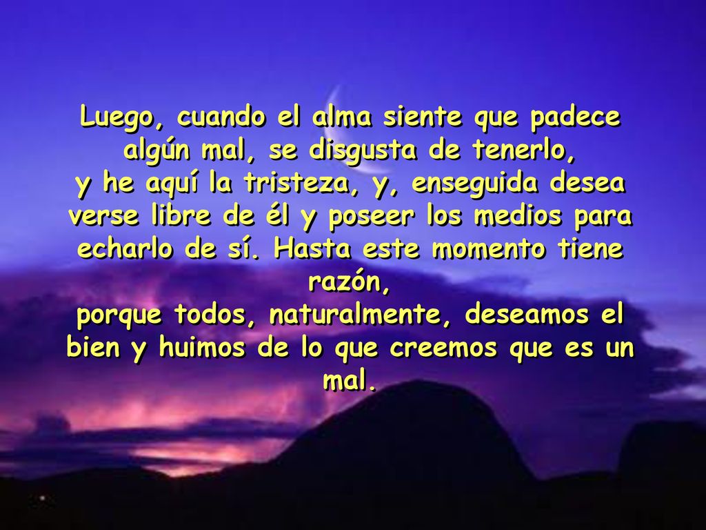 Luego, cuando el alma siente que padece algún mal, se disgusta de tenerlo,