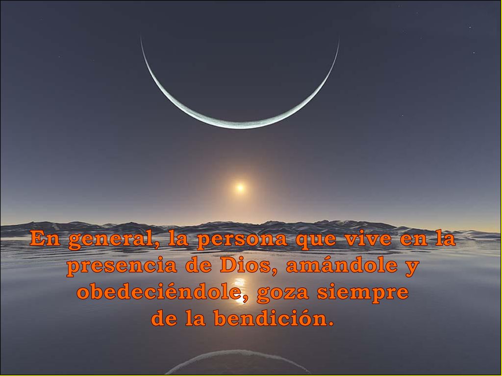 En general, la persona que vive en la presencia de Dios, amándole y obedeciéndole, goza siempre
