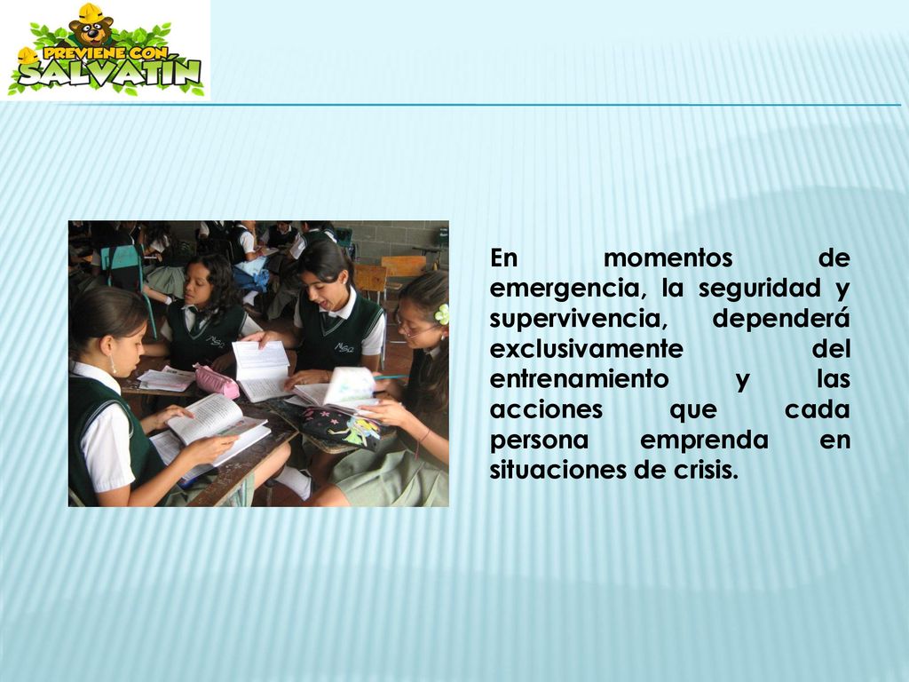 En momentos de emergencia, la seguridad y supervivencia, dependerá exclusivamente del entrenamiento y las acciones que cada persona emprenda en situaciones de crisis.