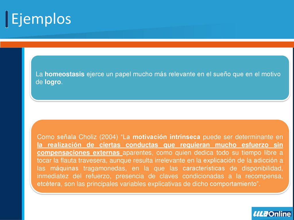 Ejemplos La homeostasis ejerce un papel mucho más relevante en el sueño que en el motivo de logro.