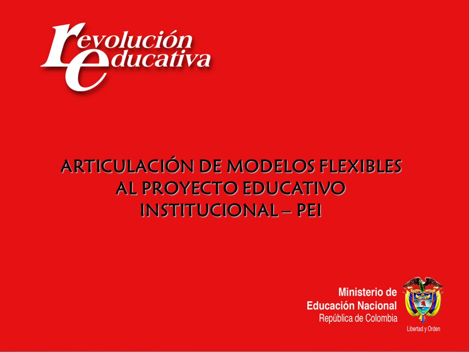 ARTICULACIÓN DE MODELOS FLEXIBLES AL PROYECTO EDUCATIVO INSTITUCIONAL – PEI