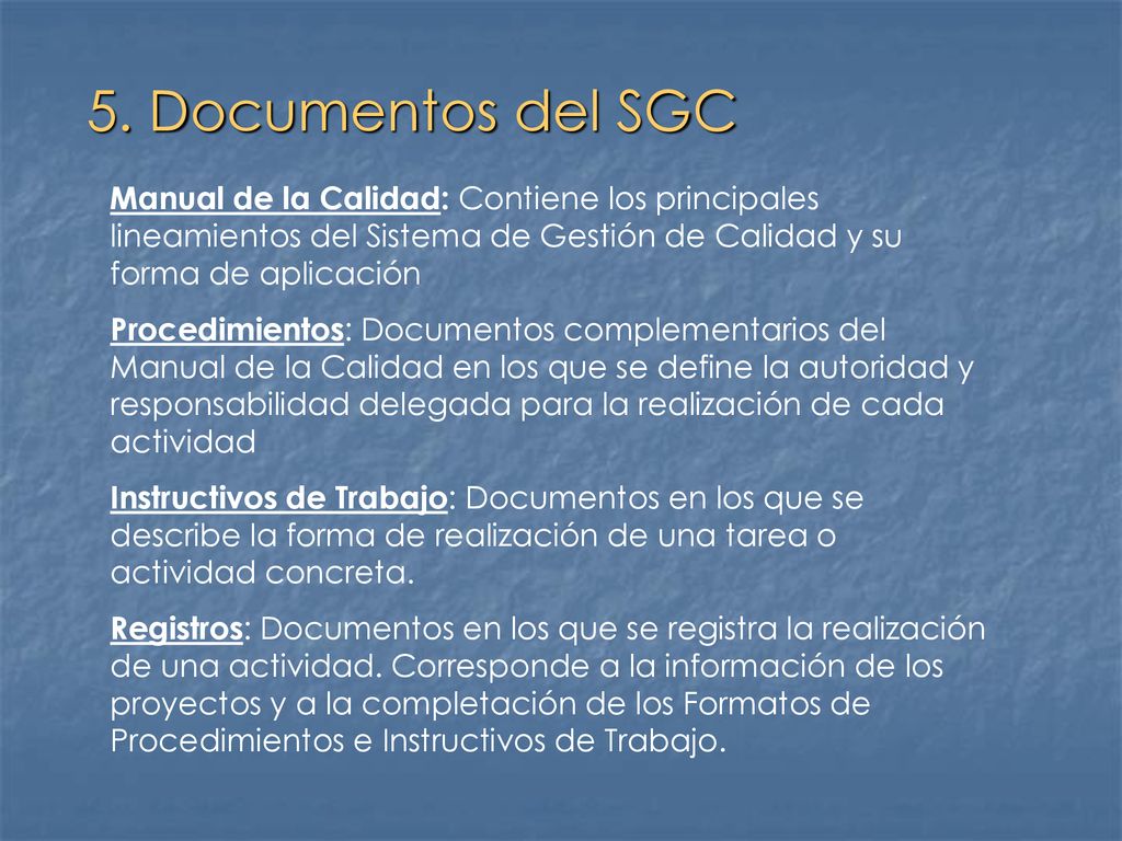 5. Documentos del SGC Manual de la Calidad: Contiene los principales lineamientos del Sistema de Gestión de Calidad y su forma de aplicación.