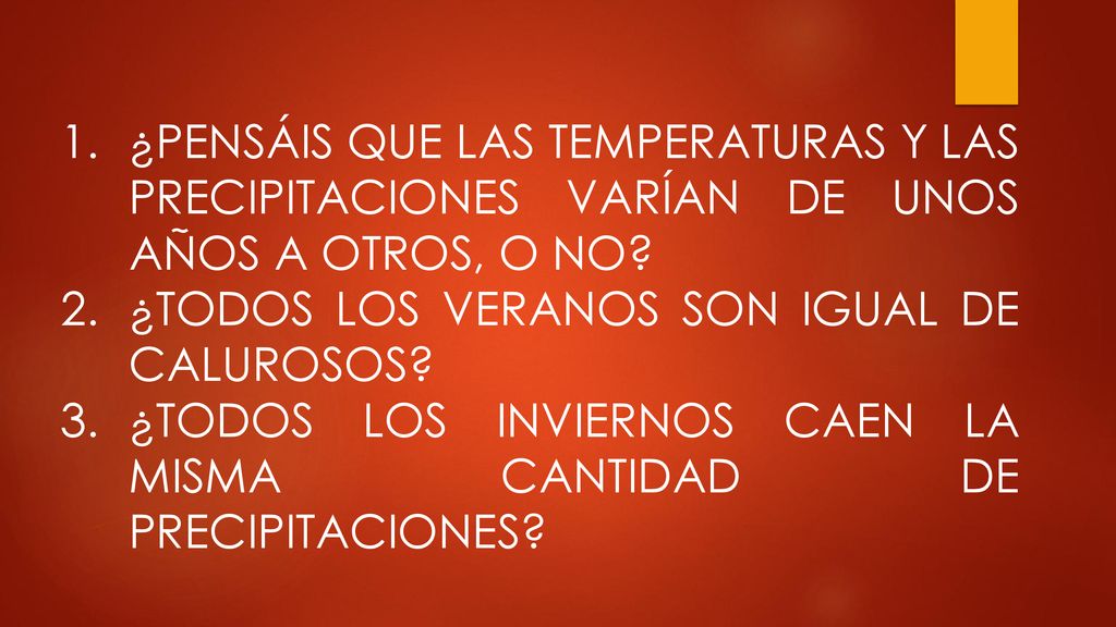 ¿PENSÁIS QUE LAS TEMPERATURAS Y LAS PRECIPITACIONES VARÍAN DE UNOS AÑOS A OTROS, O NO