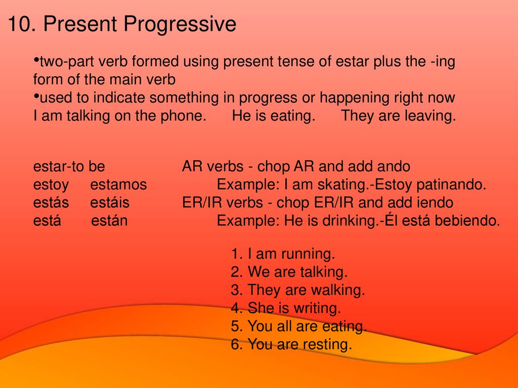 10. Present Progressive two-part verb formed using present tense of estar plus the -ing form of the main verb.
