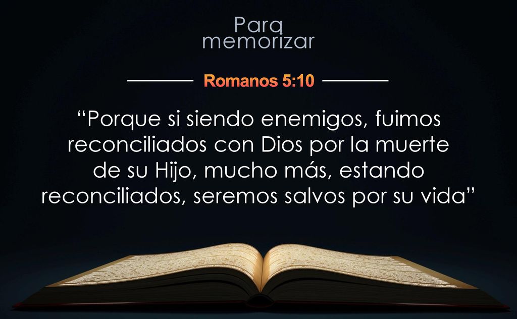 Romanos 5:10 Porque si siendo enemigos, fuimos reconciliados con Dios por la muerte.