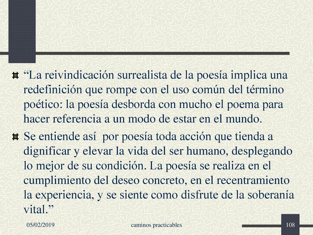 La reivindicación surrealista de la poesía implica una redefinición que rompe con el uso común del término poético: la poesía desborda con mucho el poema para hacer referencia a un modo de estar en el mundo.