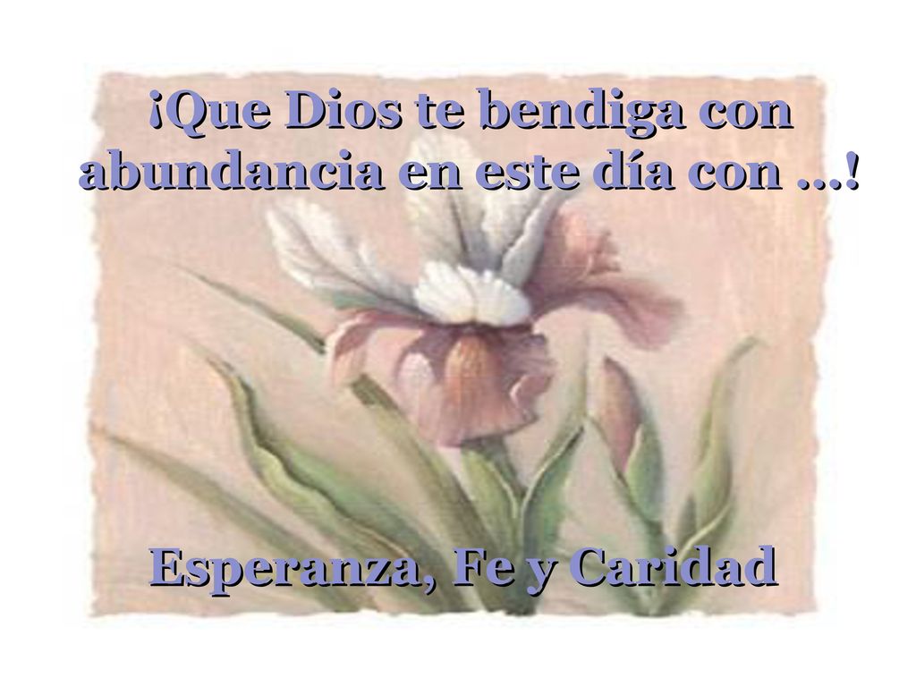 ¡Que Dios te bendiga con abundancia en este día con …!