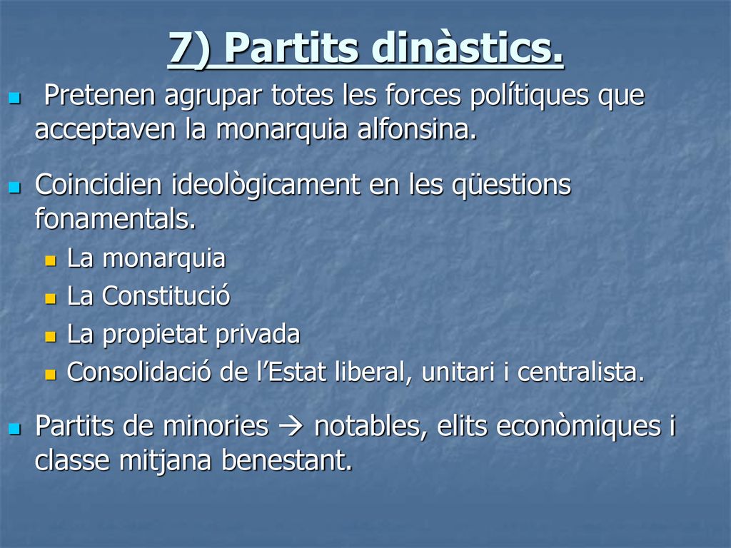 7) Partits dinàstics. Pretenen agrupar totes les forces polítiques que acceptaven la monarquia alfonsina.