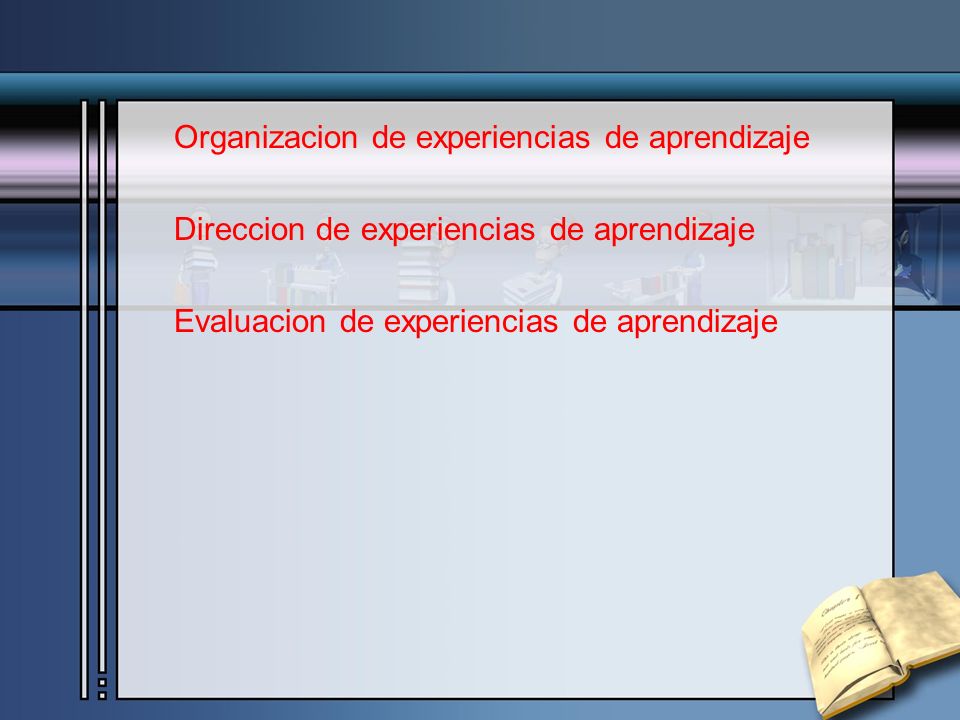 Organizacion de experiencias de aprendizaje Direccion de experiencias de aprendizaje Evaluacion de experiencias de aprendizaje
