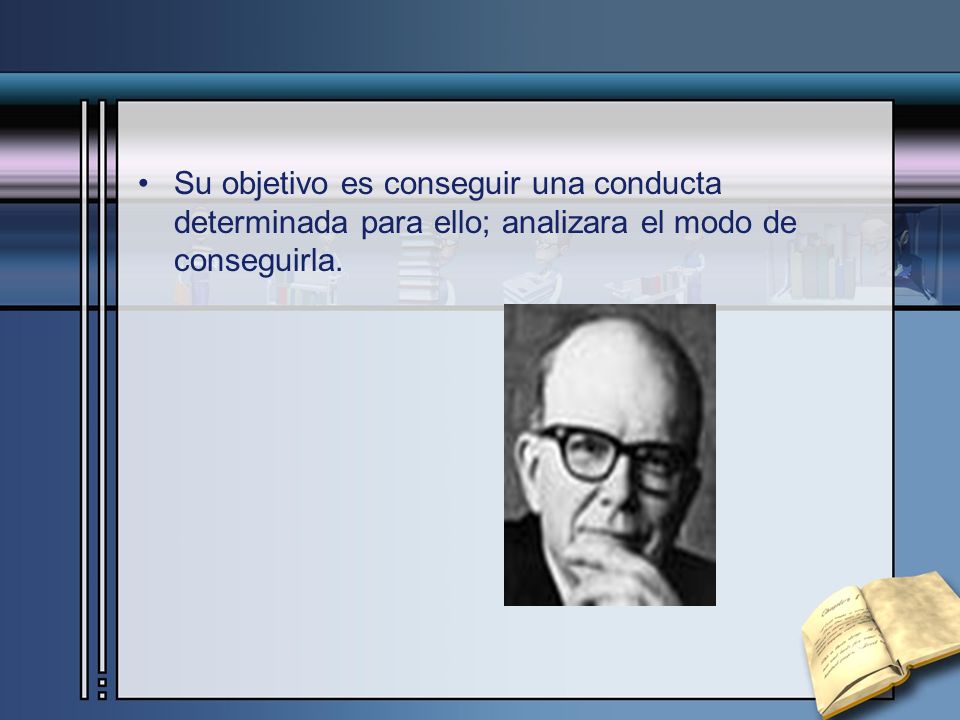 Su objetivo es conseguir una conducta determinada para ello; analizara el modo de conseguirla.