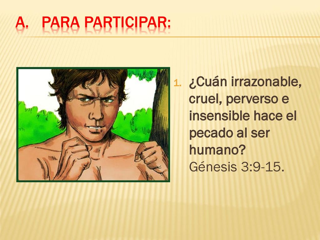 Para participar: ¿Cuán irrazonable, cruel, perverso e insensible hace el pecado al ser humano.