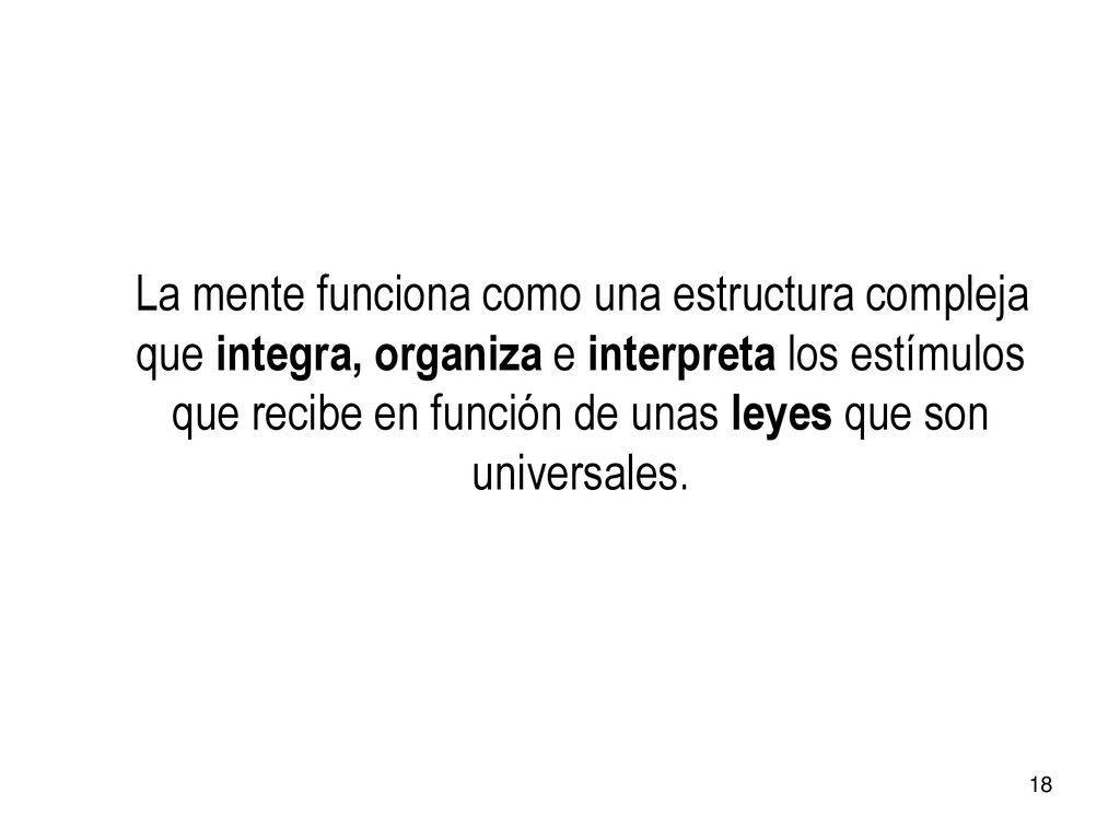 La mente funciona como una estructura compleja que integra, organiza e interpreta los estímulos que recibe en función de unas leyes que son universales.
