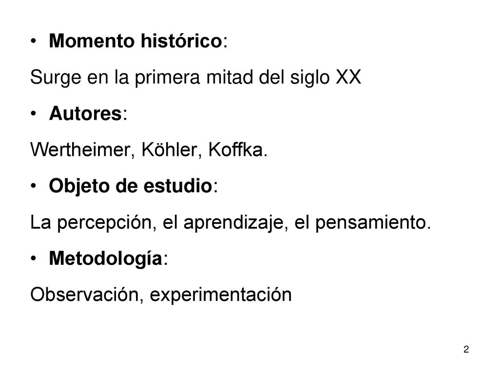 Momento histórico: Surge en la primera mitad del siglo XX. Autores: Wertheimer, Köhler, Koffka. Objeto de estudio: