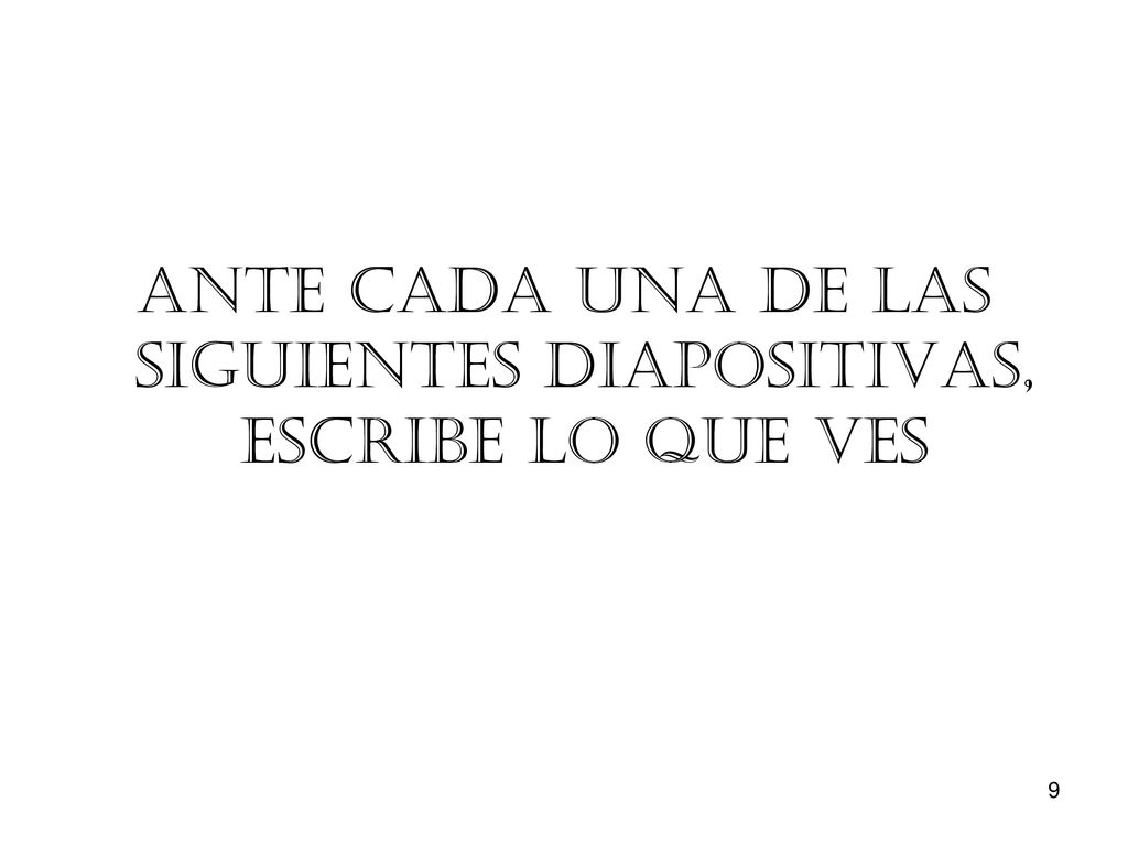 Ante cada una de las siguientes diapositivas, escribe lo que ves