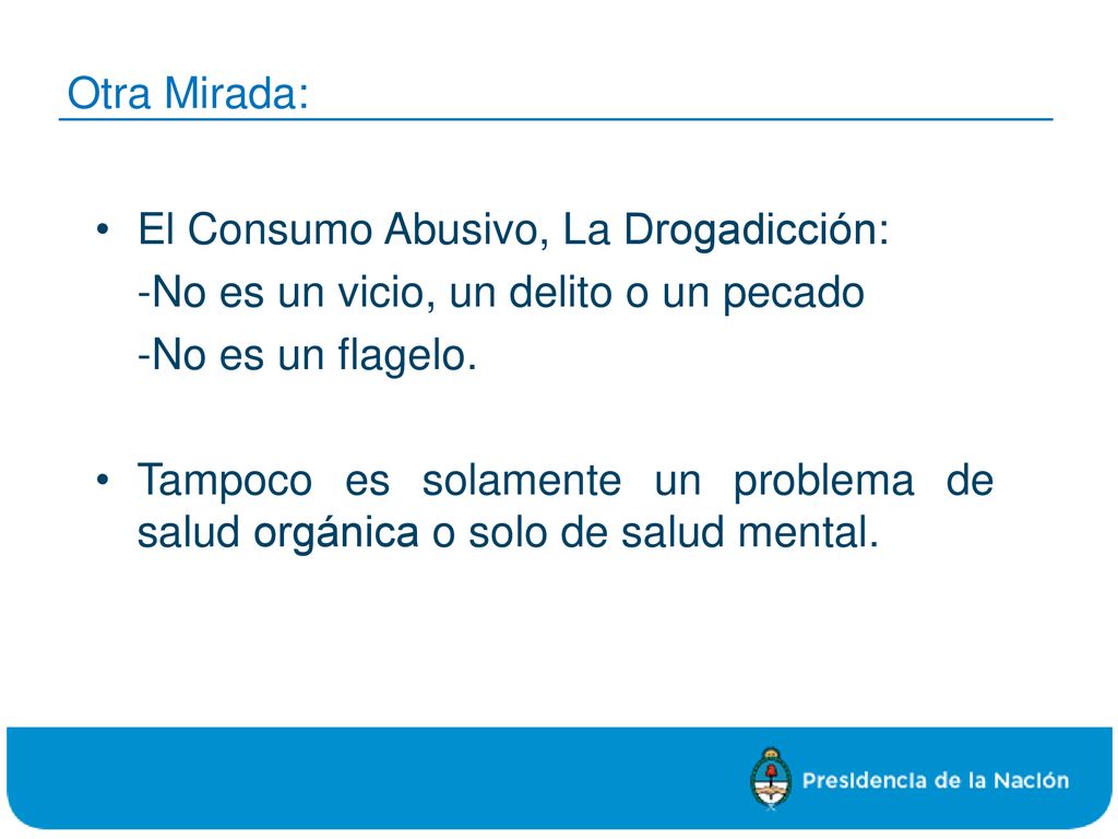 Otra Mirada: El Consumo Abusivo, La Drogadicción: -No es un vicio, un delito o un pecado. -No es un flagelo.