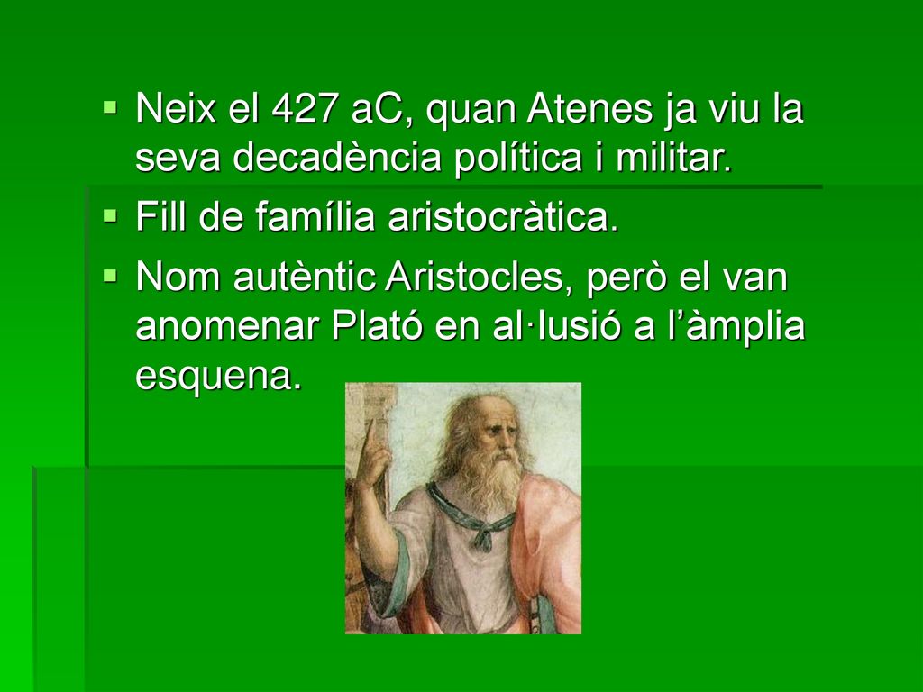 Neix el 427 aC, quan Atenes ja viu la seva decadència política i militar.