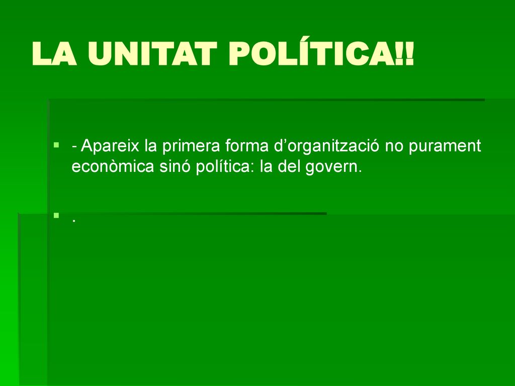 LA UNITAT POLÍTICA!! - Apareix la primera forma d’organització no purament econòmica sinó política: la del govern.