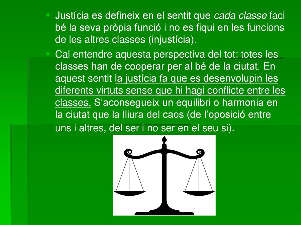 Justícia es defineix en el sentit que cada classe faci bé la seva pròpia funció i no es fiqui en les funcions de les altres classes (injustícia).