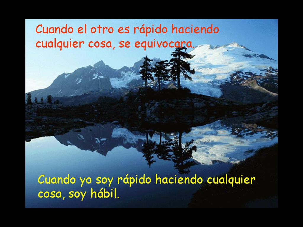 Cuando el otro es rápido haciendo cualquier cosa, se equivocara.